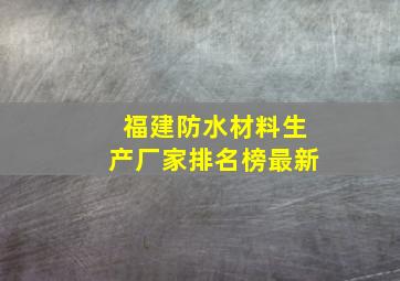 福建防水材料生产厂家排名榜最新