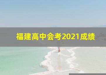 福建高中会考2021成绩