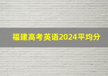 福建高考英语2024平均分