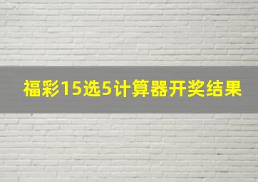 福彩15选5计算器开奖结果