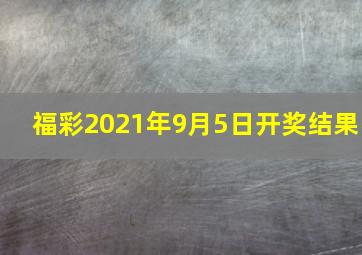 福彩2021年9月5日开奖结果