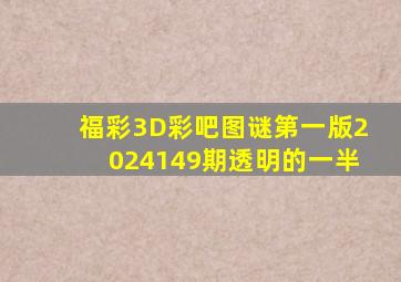 福彩3D彩吧图谜第一版2024149期透明的一半