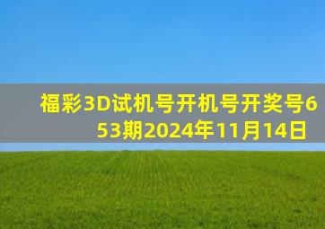 福彩3D试机号开机号开奖号653期2024年11月14日