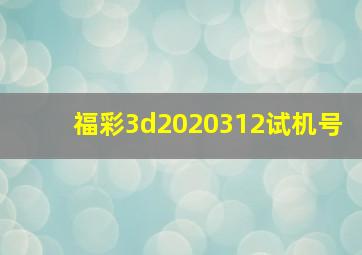 福彩3d2020312试机号