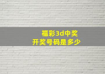 福彩3d中奖开奖号码是多少