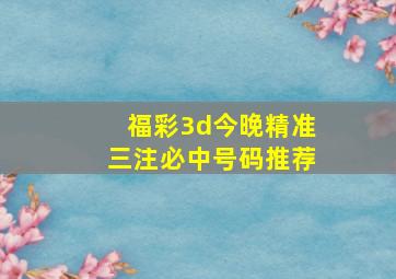 福彩3d今晚精准三注必中号码推荐