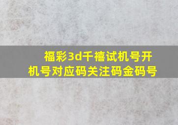 福彩3d千禧试机号开机号对应码关注码金码号