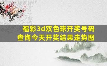 福彩3d双色球开奖号码查询今天开奖结果走势图