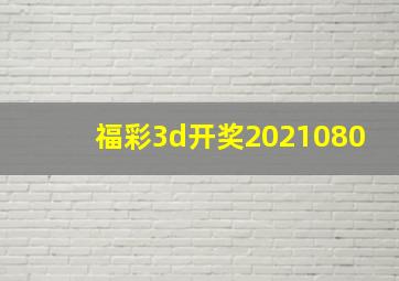 福彩3d开奖2021080