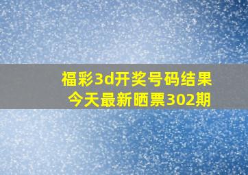 福彩3d开奖号码结果今天最新晒票302期