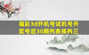 福彩3d开机号试机号开奖号近30期列表排列三