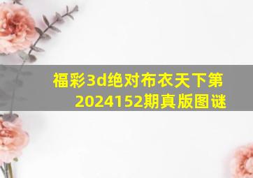 福彩3d绝对布衣天下第2024152期真版图谜