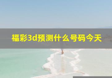 福彩3d预测什么号码今天