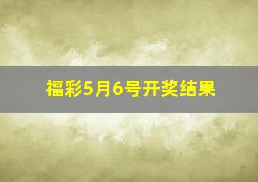 福彩5月6号开奖结果