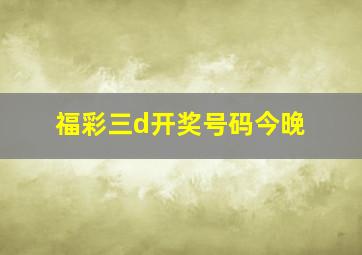 福彩三d开奖号码今晚