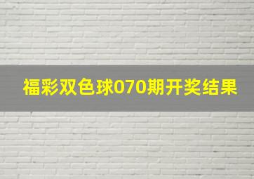 福彩双色球070期开奖结果