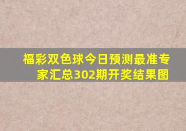 福彩双色球今日预测最准专家汇总302期开奖结果图