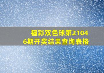 福彩双色球第21046期开奖结果查询表格