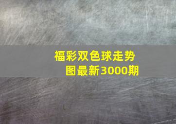 福彩双色球走势图最新3000期