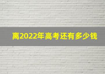 离2022年高考还有多少钱