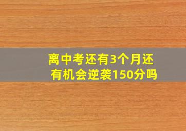 离中考还有3个月还有机会逆袭150分吗