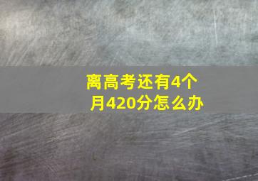 离高考还有4个月420分怎么办