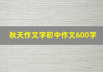 秋天作文字初中作文600字