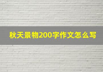 秋天景物200字作文怎么写