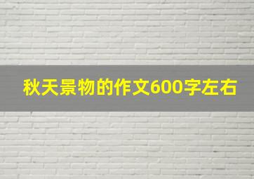 秋天景物的作文600字左右