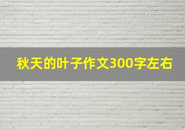 秋天的叶子作文300字左右