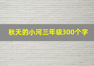 秋天的小河三年级300个字