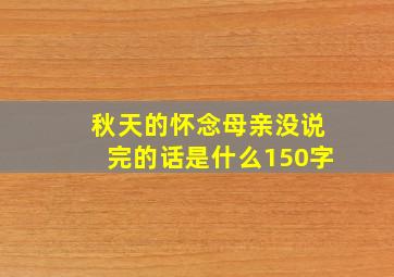 秋天的怀念母亲没说完的话是什么150字