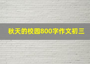 秋天的校园800字作文初三