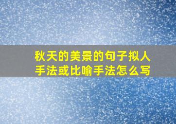 秋天的美景的句子拟人手法或比喻手法怎么写