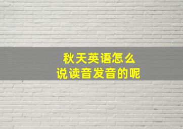 秋天英语怎么说读音发音的呢