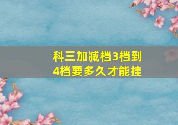 科三加减档3档到4档要多久才能挂