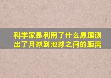 科学家是利用了什么原理测出了月球到地球之间的距离