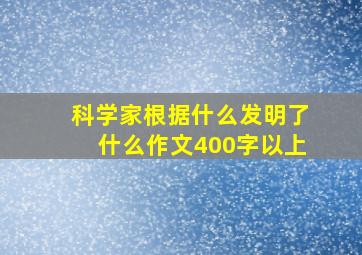 科学家根据什么发明了什么作文400字以上