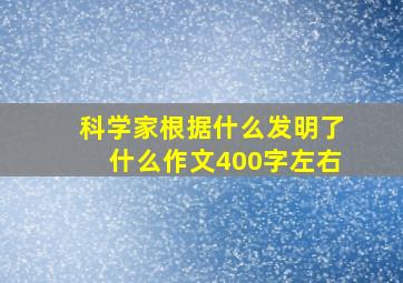 科学家根据什么发明了什么作文400字左右