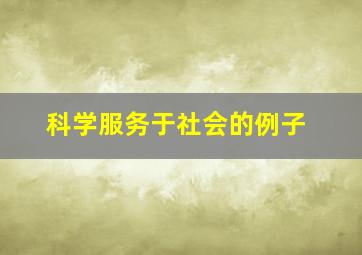 科学服务于社会的例子