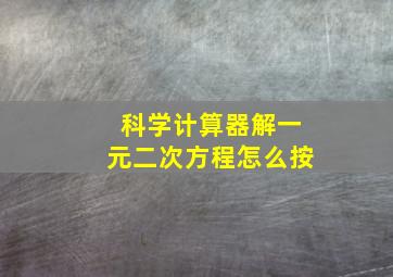 科学计算器解一元二次方程怎么按