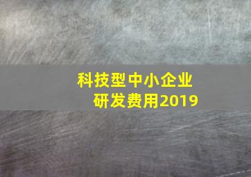 科技型中小企业研发费用2019