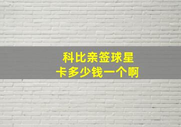 科比亲签球星卡多少钱一个啊