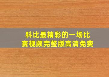 科比最精彩的一场比赛视频完整版高清免费