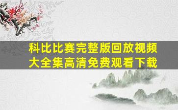 科比比赛完整版回放视频大全集高清免费观看下载