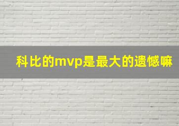 科比的mvp是最大的遗憾嘛