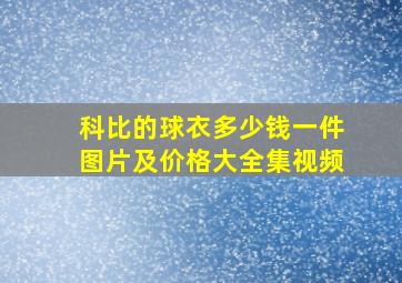 科比的球衣多少钱一件图片及价格大全集视频