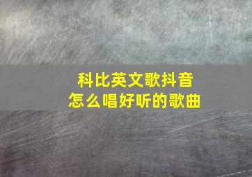 科比英文歌抖音怎么唱好听的歌曲