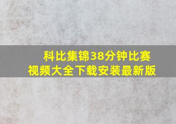 科比集锦38分钟比赛视频大全下载安装最新版