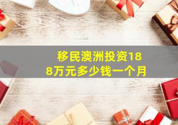 移民澳洲投资188万元多少钱一个月